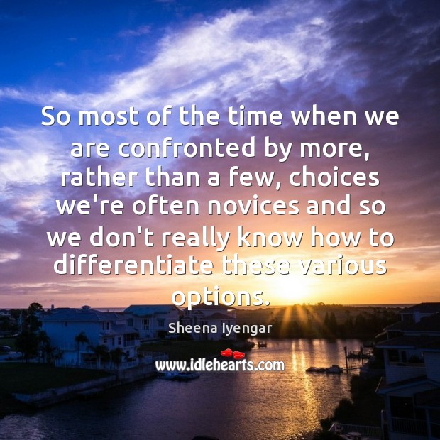 So most of the time when we are confronted by more, rather Sheena Iyengar Picture Quote