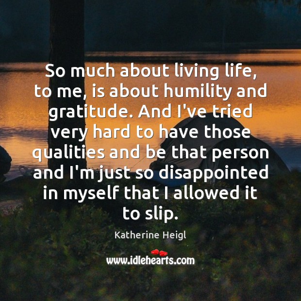 So much about living life, to me, is about humility and gratitude. Image