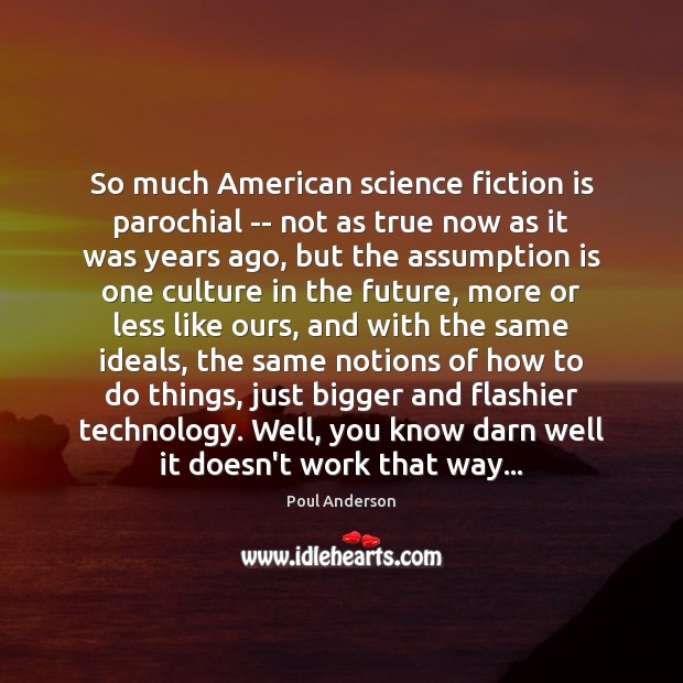 So much American science fiction is parochial — not as true now Poul Anderson Picture Quote