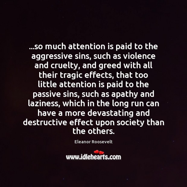 …so much attention is paid to the aggressive sins, such as violence Eleanor Roosevelt Picture Quote