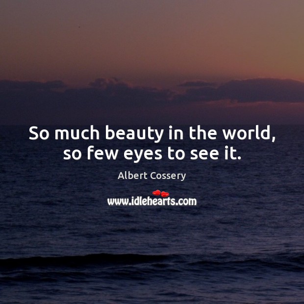 So much beauty in the world, so few eyes to see it. Image