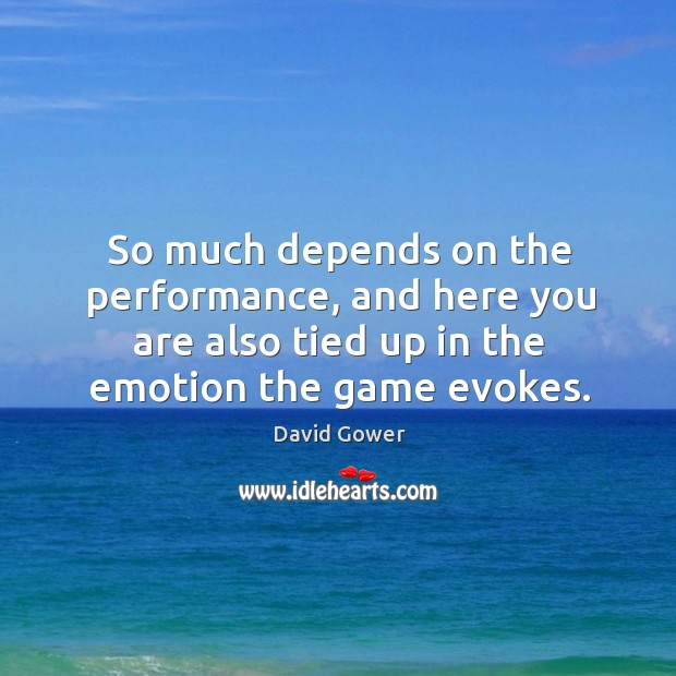 So much depends on the performance, and here you are also tied up in the emotion the game evokes. Image