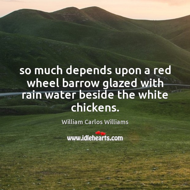 So much depends upon a red wheel barrow glazed with rain water beside the white chickens. Image