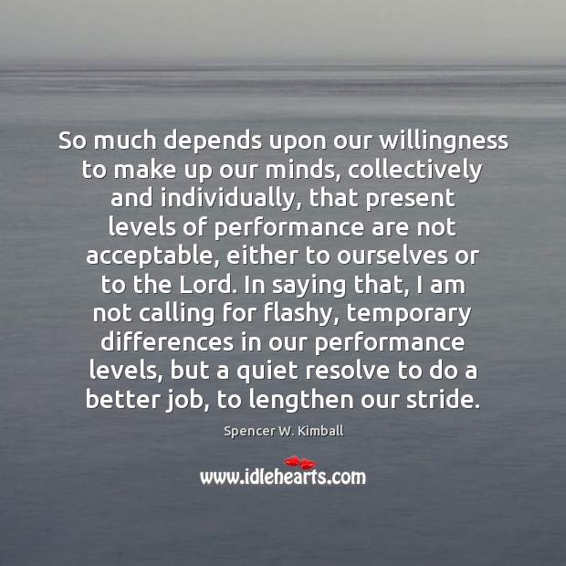 So much depends upon our willingness to make up our minds, collectively Spencer W. Kimball Picture Quote