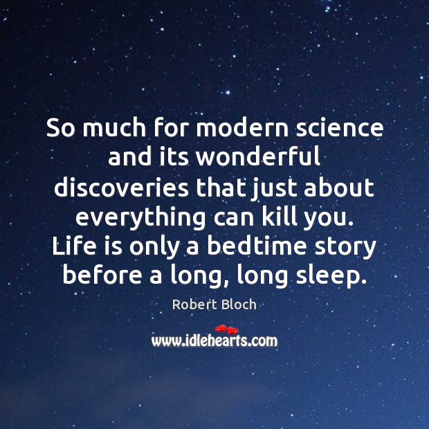 So much for modern science and its wonderful discoveries that just about Robert Bloch Picture Quote