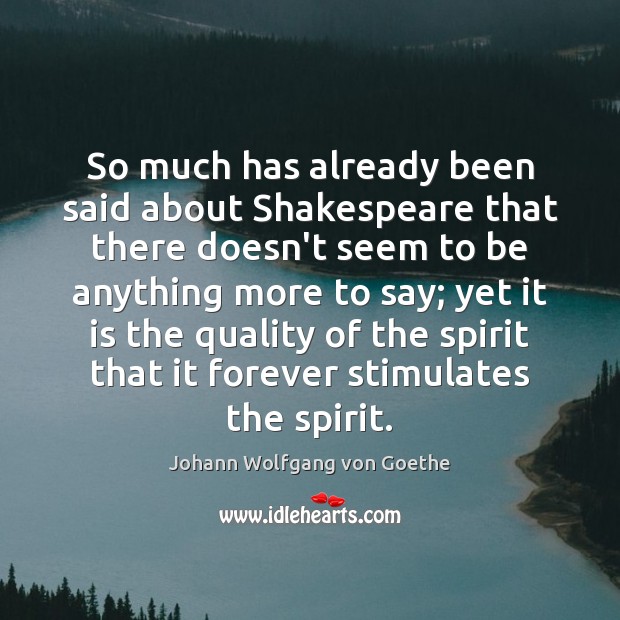 So much has already been said about Shakespeare that there doesn’t seem Johann Wolfgang von Goethe Picture Quote