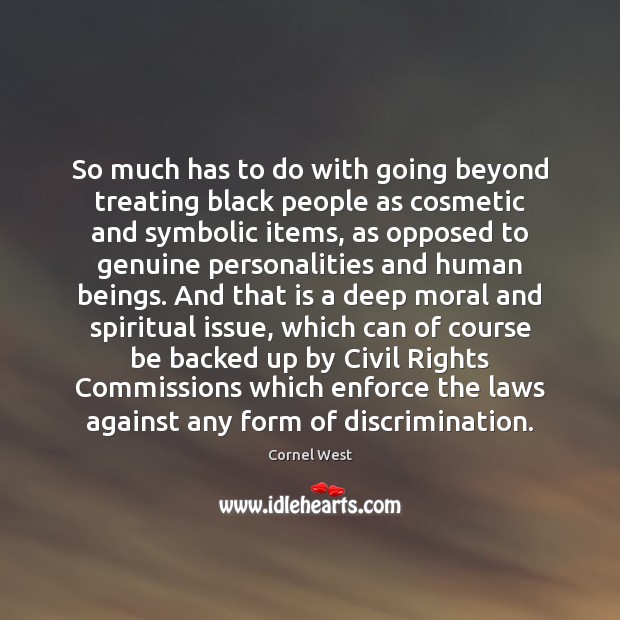 So much has to do with going beyond treating black people as Cornel West Picture Quote