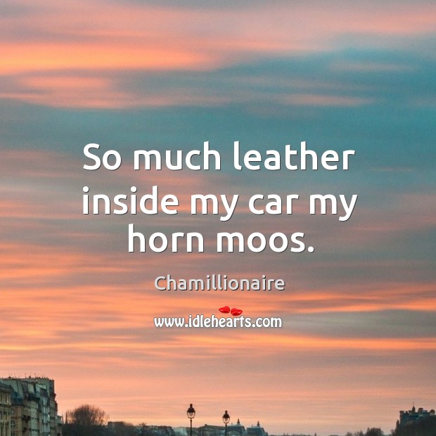 So much leather inside my car my horn moos. Chamillionaire Picture Quote