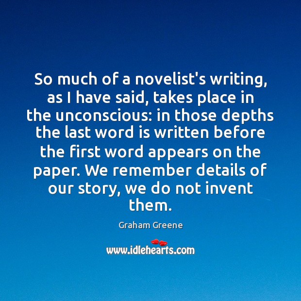 So much of a novelist’s writing, as I have said, takes place Image