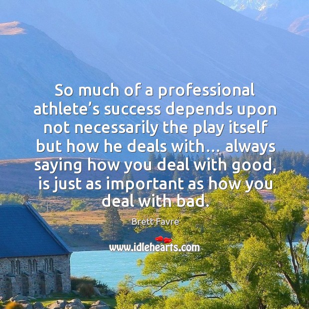 So much of a professional athlete’s success depends upon not necessarily the play Brett Favre Picture Quote
