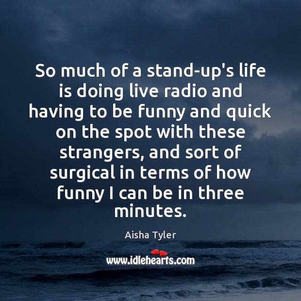 So much of a stand-up’s life is doing live radio and having Aisha Tyler Picture Quote