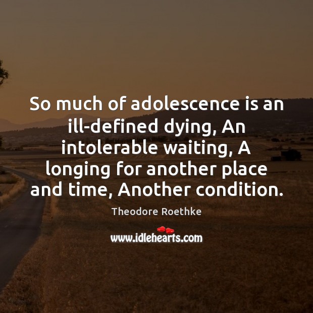 So much of adolescence is an ill-defined dying, An intolerable waiting, A Image