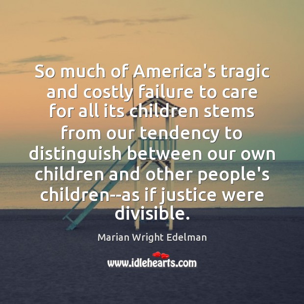 So much of America’s tragic and costly failure to care for all Marian Wright Edelman Picture Quote