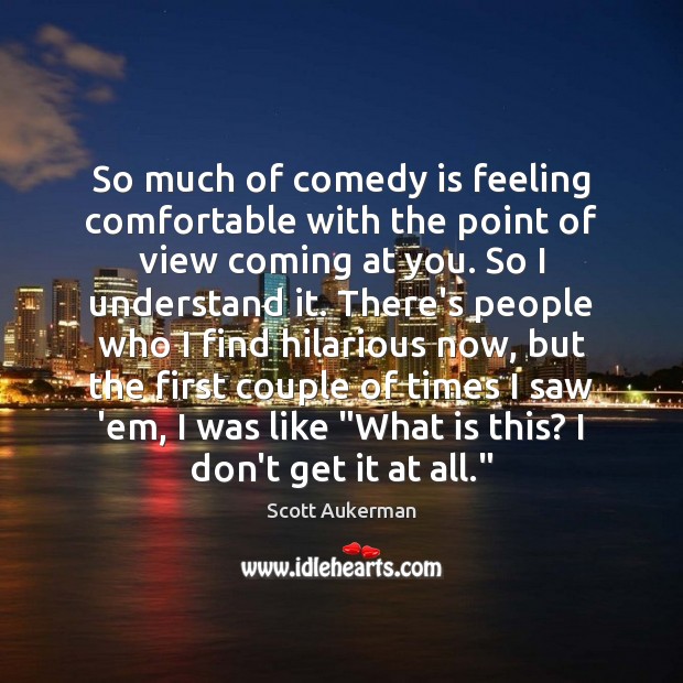 So much of comedy is feeling comfortable with the point of view Scott Aukerman Picture Quote