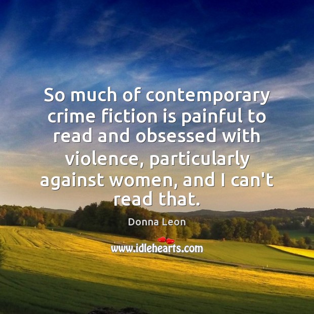 So much of contemporary crime fiction is painful to read and obsessed Donna Leon Picture Quote