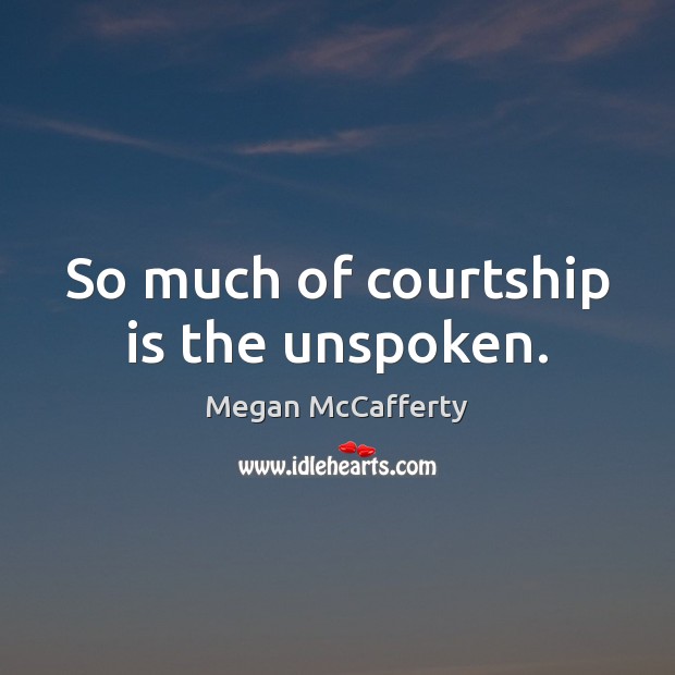 So much of courtship is the unspoken. Image