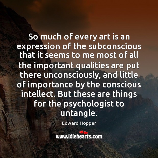 So much of every art is an expression of the subconscious that Art Quotes Image
