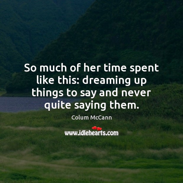 So much of her time spent like this: dreaming up things to Dreaming Quotes Image
