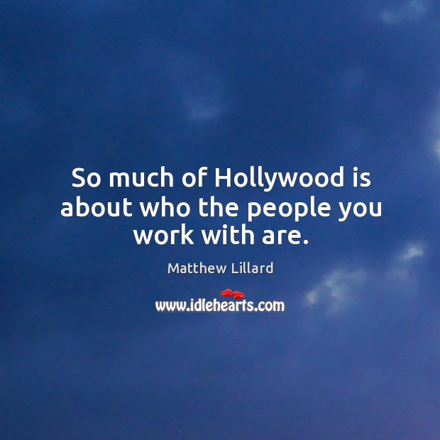 So much of hollywood is about who the people you work with are. Matthew Lillard Picture Quote