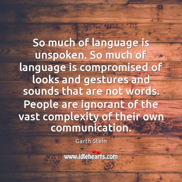 So much of language is unspoken. So much of language is compromised Garth Stein Picture Quote