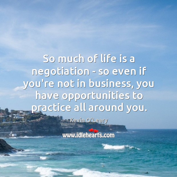 So much of life is a negotiation – so even if you’re Kevin O’Leary Picture Quote