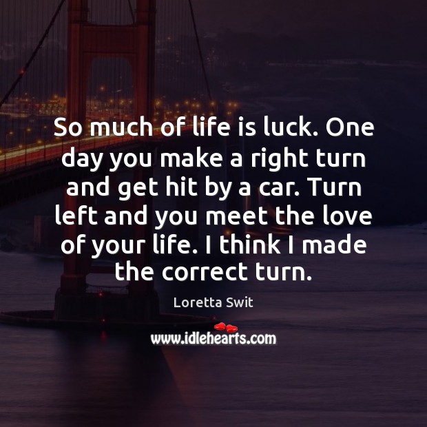 So much of life is luck. One day you make a right Loretta Swit Picture Quote