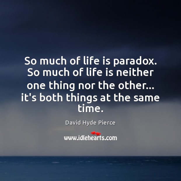 So much of life is paradox. So much of life is neither Image