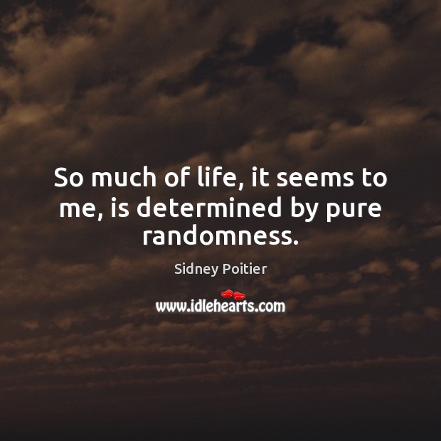 So much of life, it seems to me, is determined by pure randomness. Sidney Poitier Picture Quote