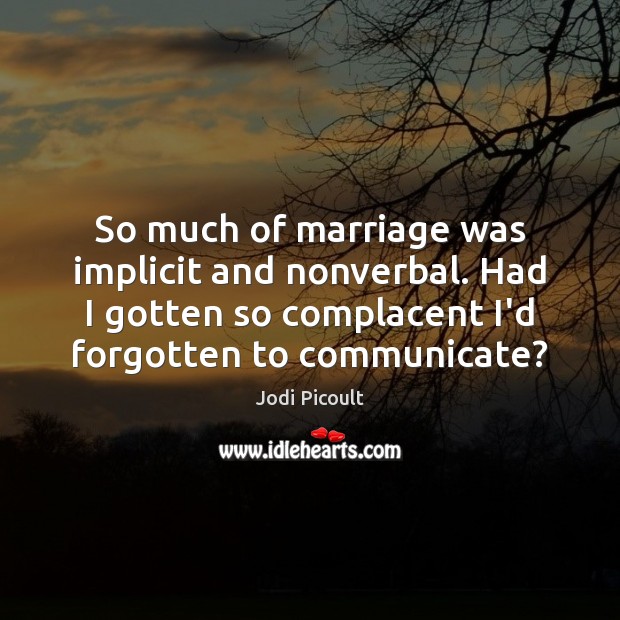 So much of marriage was implicit and nonverbal. Had I gotten so Jodi Picoult Picture Quote