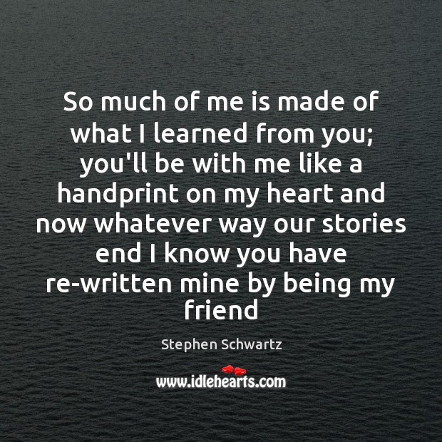 So much of me is made of what I learned from you; Stephen Schwartz Picture Quote