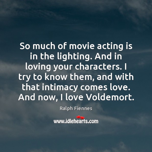 So much of movie acting is in the lighting. And in loving Acting Quotes Image