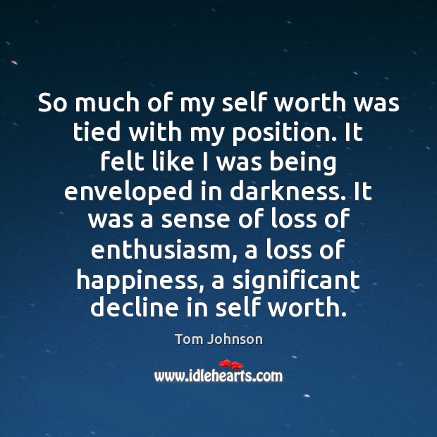 So much of my self worth was tied with my position. It Tom Johnson Picture Quote