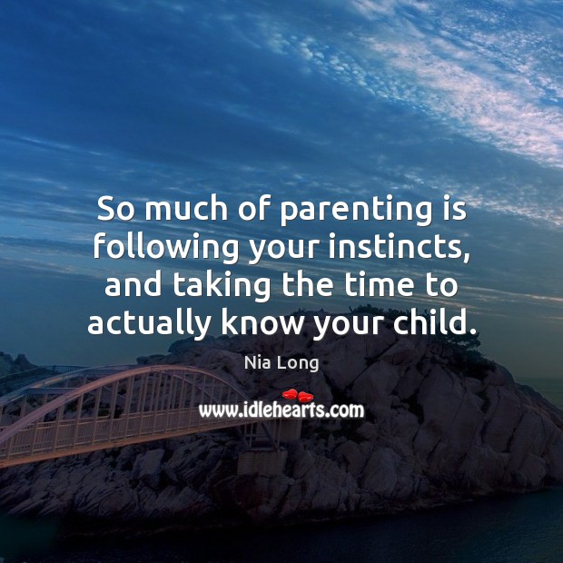 So much of parenting is following your instincts, and taking the time Parenting Quotes Image