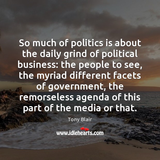 So much of politics is about the daily grind of political business: Image