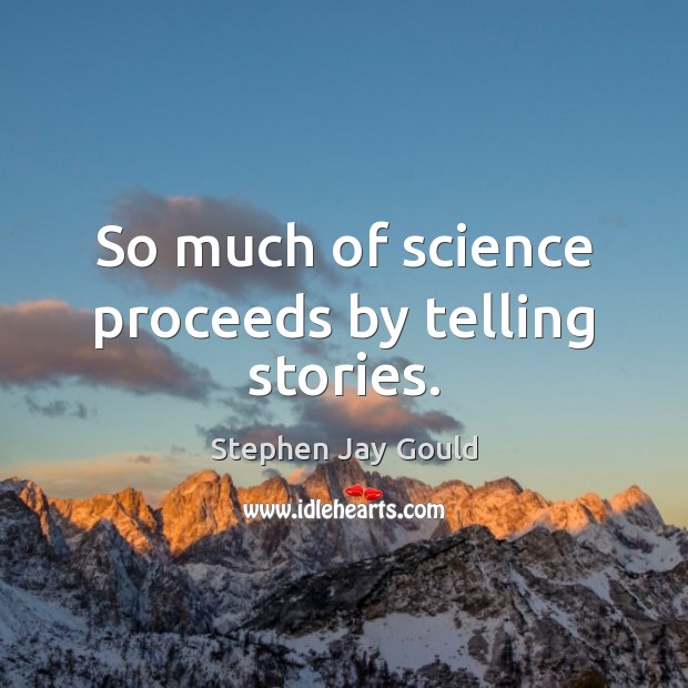 So much of science proceeds by telling stories. Image