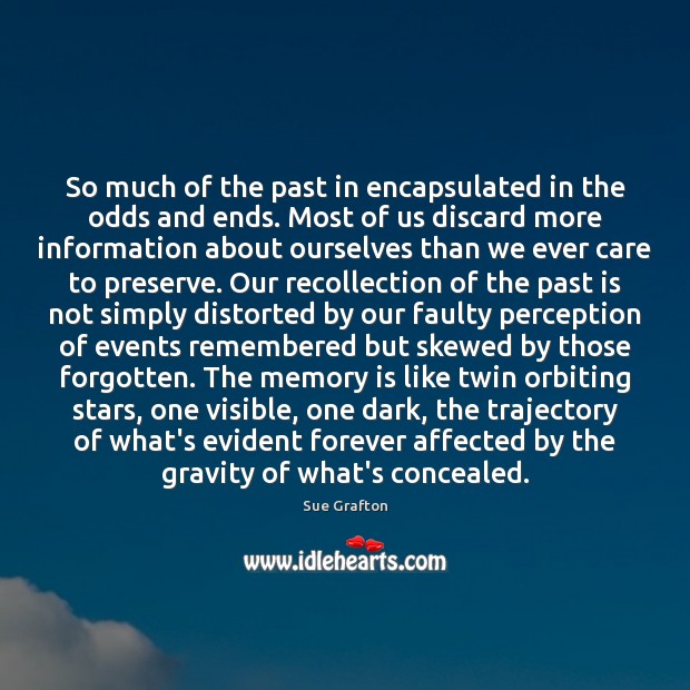 So much of the past in encapsulated in the odds and ends. Sue Grafton Picture Quote