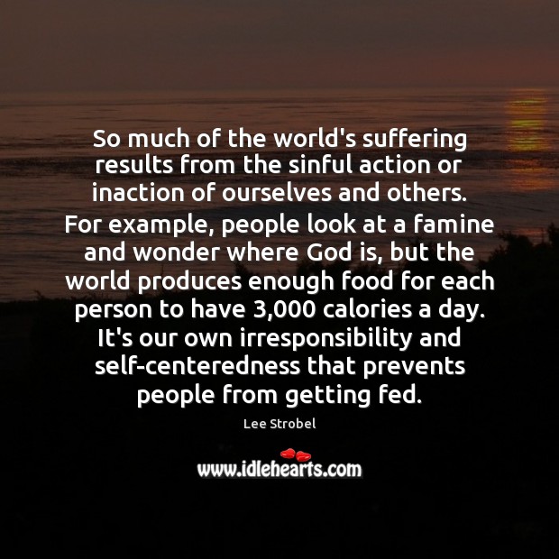 So much of the world’s suffering results from the sinful action or Lee Strobel Picture Quote