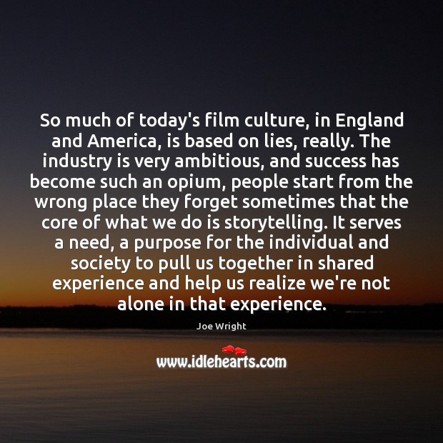 So much of today’s film culture, in England and America, is based Joe Wright Picture Quote