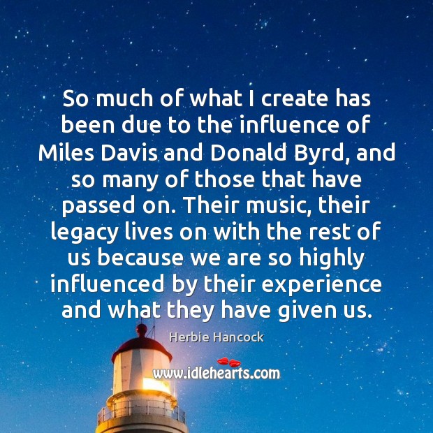 So much of what I create has been due to the influence Herbie Hancock Picture Quote