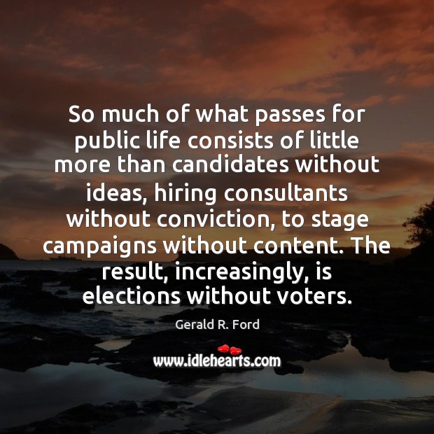So much of what passes for public life consists of little more Gerald R. Ford Picture Quote