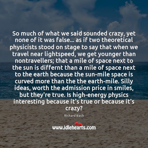 So much of what we said sounded crazy, yet none of it Richard Bach Picture Quote