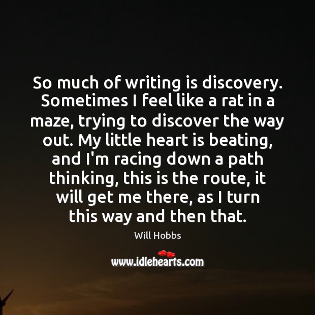 So much of writing is discovery. Sometimes I feel like a rat Writing Quotes Image