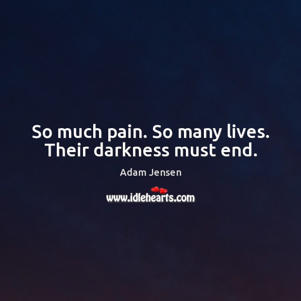 So much pain. So many lives. Their darkness must end. Adam Jensen Picture Quote