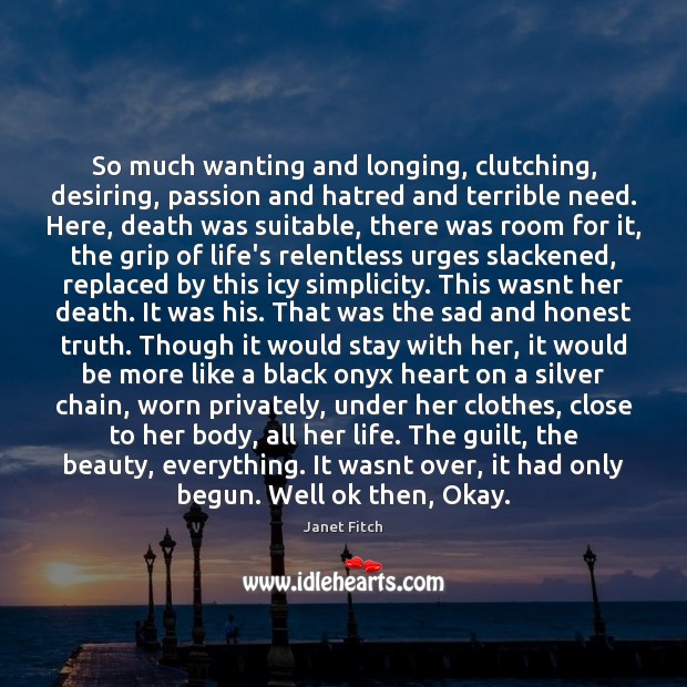 So much wanting and longing, clutching, desiring, passion and hatred and terrible Janet Fitch Picture Quote
