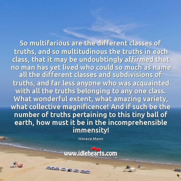 So multifarious are the different classes of truths, and so multitudinous the Image