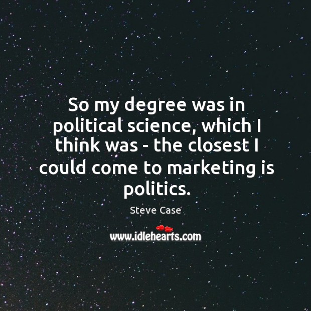 So my degree was in political science, which I think was – Steve Case Picture Quote