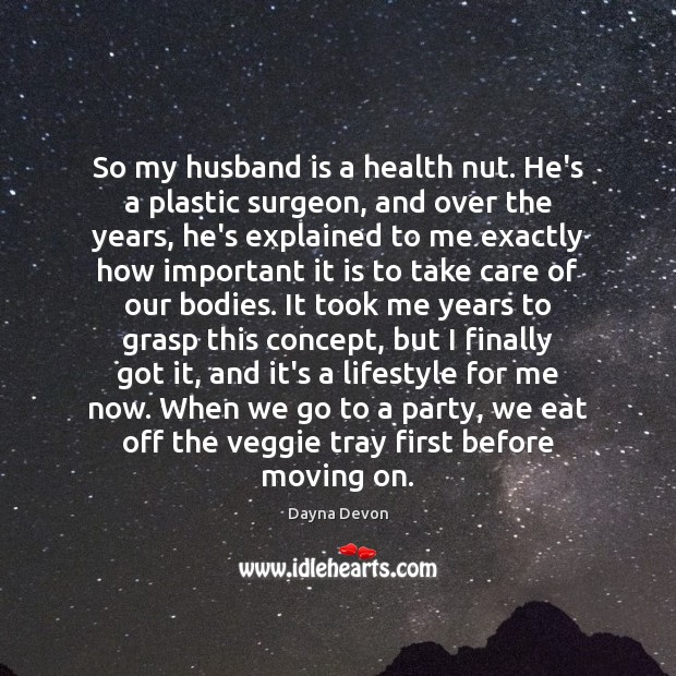 So my husband is a health nut. He’s a plastic surgeon, and Moving On Quotes Image