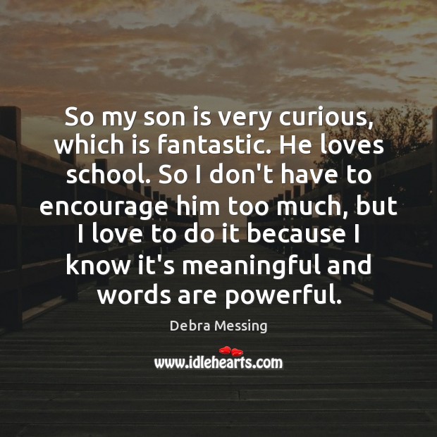 So my son is very curious, which is fantastic. He loves school. Son Quotes Image