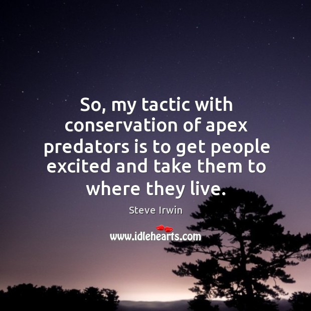 So, my tactic with conservation of apex predators is to get people excited and take them to where they live. Image