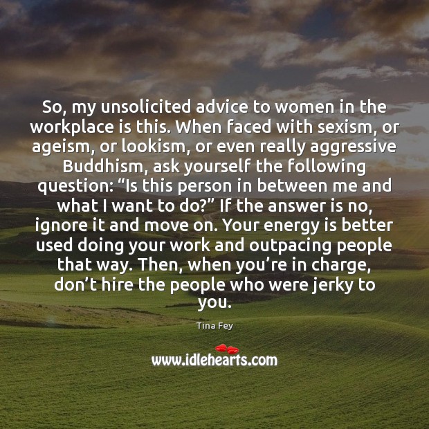 So, my unsolicited advice to women in the workplace is this. When Image